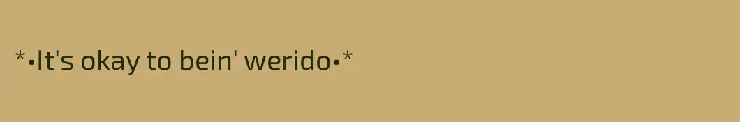 *•It's okay to bein' werido•*